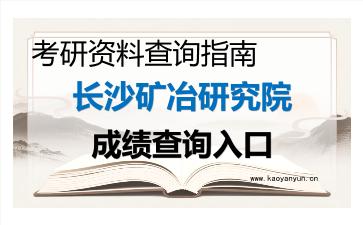 2026年<strong>长沙矿冶研究院</strong>考研初试成绩查询入口指南及注意事项