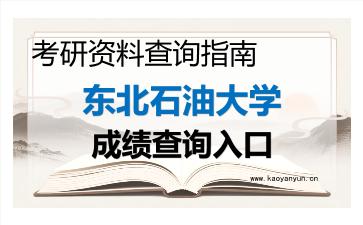 2026年<strong>东北石油大学</strong>考研初试成绩查询入口指南及注意事项