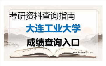 2026年<strong>大连工业大学</strong>考研初试成绩查询入口指南及注意事项
