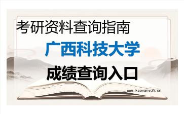 2026年<strong>广西科技大学</strong>考研初试成绩查询入口指南及注意事项