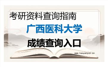 2026年<strong>广西医科大学</strong>考研初试成绩查询入口指南，时间、入口与注意事项
