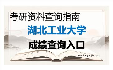 2026年<strong>湖北工业大学</strong>考研初试成绩查询入口指南及注意事项