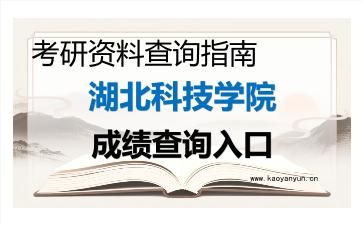 2026年<strong>湖北科技学院</strong>考研初试成绩查询入口指南及注意事项