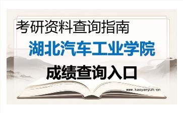 2026年<strong>湖北汽车工业学院</strong>考研初试成绩查询入口指南及注意事项