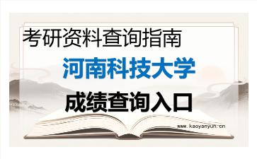 2026年<strong>河南科技大学</strong>考研初试成绩查询入口指南，时间、流程与注意事项