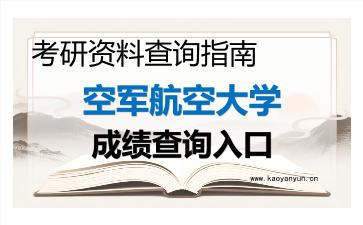 2026年空军航空大学考研初试成绩查询入口指南及注意事项
