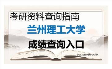2026年<strong>兰州理工大学</strong>考研初试成绩查询入口指南，时间、流程与注意事项