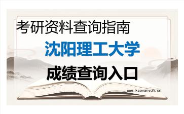 2026年<strong>沈阳理工大学</strong>考研初试成绩查询入口指南及注意事项