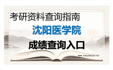 2026年<strong>沈阳医学院</strong>考研初试成绩查询入口指南及注意事项