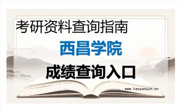 2026年西昌学院考研初试成绩查询入口指南,时间、流程与注意事项 2026年西昌学院考研初试成绩查询入口指南,时间、流程与注意事项