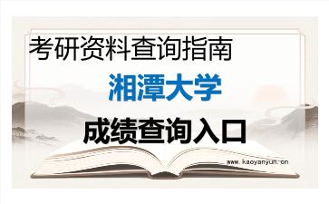 2026年<strong>湘潭大学</strong>考研初试成绩查询入口指南,时间、流程与注意事项