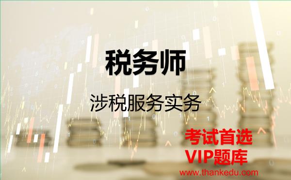 税务师《涉税服务实务》VIP题库 税务师《涉税服务实务》VIP题库