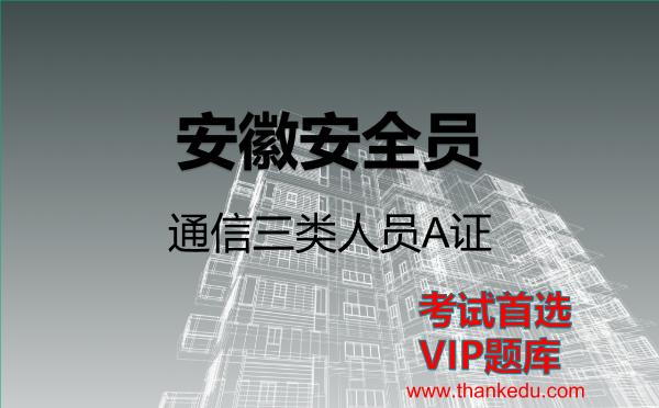 安徽安全员2026年考试资料《通信三类人员A证》VIP题库