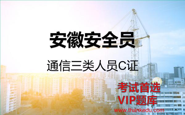 安徽安全员2026年考试资料《通信三类人员C证》VIP题库