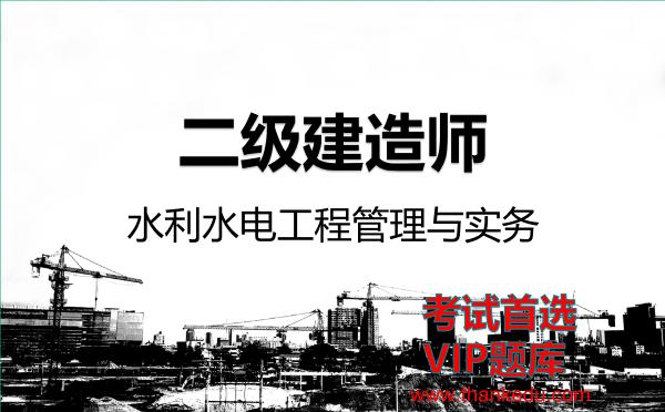 二级建造师《水利水电工程管理与实务》VIP题库 二级建造师《水利水电工程管理与实务》VIP题库