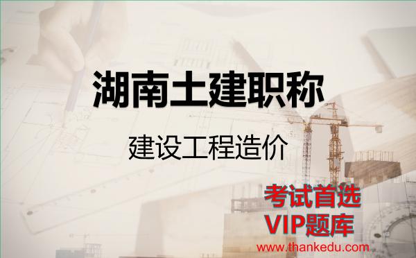 2026年湖南土建职称考试资料《建设工程造价》VIP题库