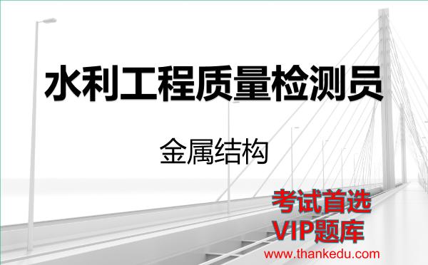 2026年水利工程质量检测员考试资料《金属结构》VIP题库