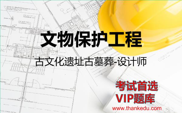 2026年文物保护工程考试资料《古文化遗址古墓葬-设计师》VIP题库