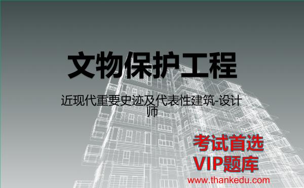 2026年文物保护工程考试资料《近现代重要史迹及代表性建筑-设计师》VIP题库