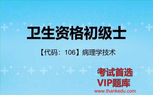 2026年卫生资格初级士考试资料《【代码：106】<strong>病理学技术</strong>》VIP题库