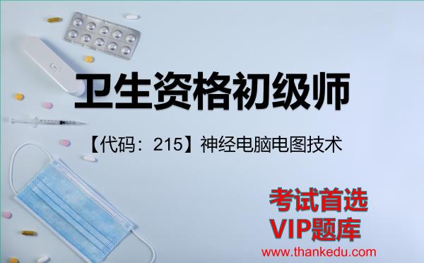 卫生资格初级师《【代码:215】神经电脑电图技术》考试资料VIP题库 卫生资格初级师《【代码:215】神经电脑电图技术》考试资料VIP题库