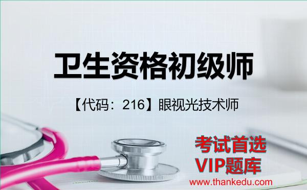 卫生资格初级师《【代码:216】眼视光技术师》考试资料VIP题库 卫生资格初级师《【代码:216】眼视光技术师》考试资料VIP题库