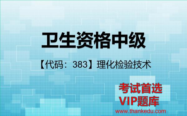 2026年卫生资格中级考试资料《【代码:383】理化检验技术》VIP题库