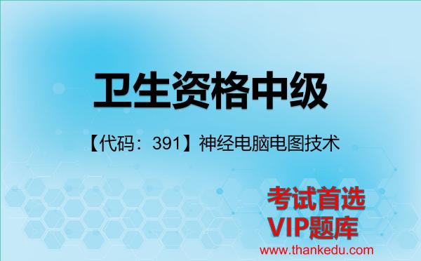 2026年卫生资格中级考试资料《【代码：391】神经电脑电图技术》VIP题库