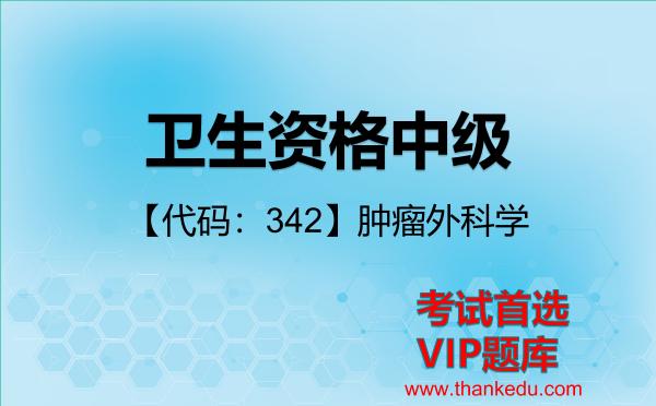 卫生资格中级《【代码：342】肿瘤外科学》考试资料VIP题库