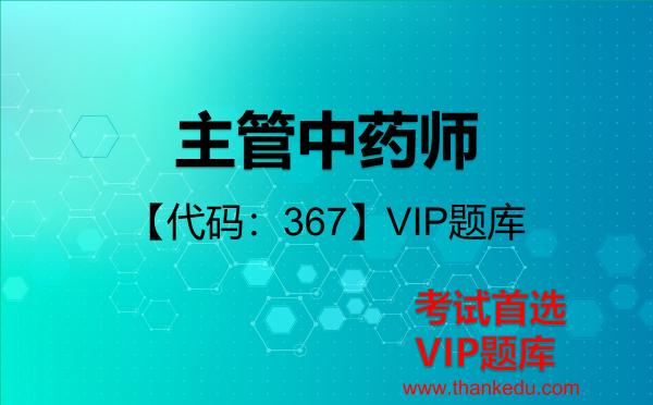 主管中药师【代码:367】考试资料VIP题库 主管中药师【代码:367】考试资料VIP题库