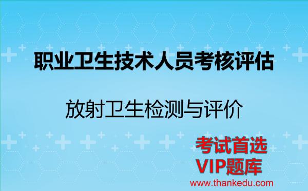 2026年职业卫生技术人员考核评估考试资料《放射卫生检测与评价》VIP题库
