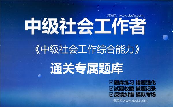 2026年中级社会工作者《中级社会工作综合能力》通关专属题库