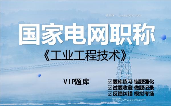 国家电网职称《工业工程技术》VIP题库