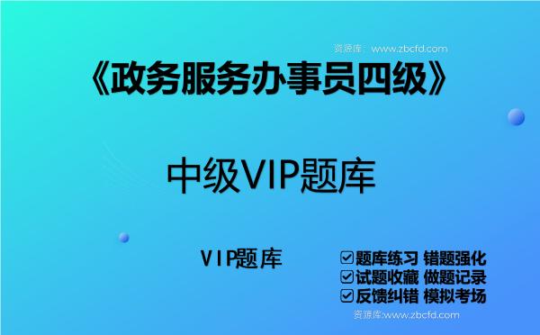 《政务服务办事员四级》中级VIP题库 《政务服务办事员四级》中级VIP题库