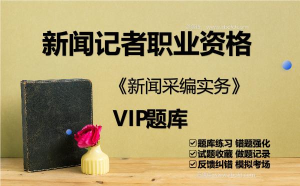 2026年新闻记者职业资格《新闻采编实务》VIP题库