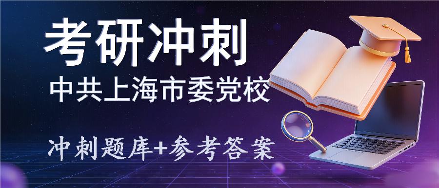 2027年中共上海市委党校考研冲刺题库及参考答案 2027年中共上海市委党校考研冲刺题库及参考答案