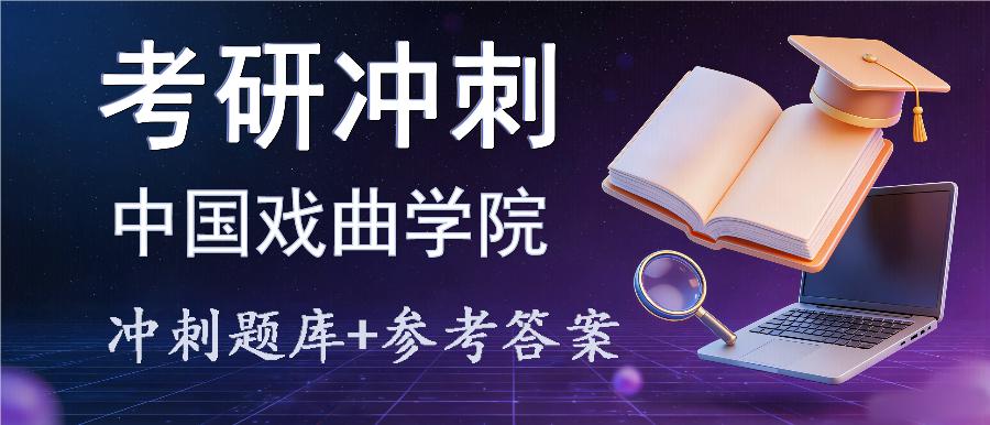 2027年中国戏曲学院考研冲刺题库及参考答案 2027年中国戏曲学院考研冲刺题库及参考答案