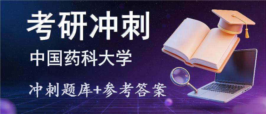 2027年中国药科大学考研冲刺题库及参考答案 2027年中国药科大学考研冲刺题库及参考答案