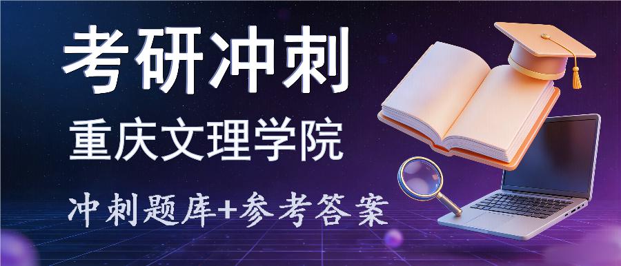 2027年重庆文理学院考研冲刺题库及参考答案 2027年重庆文理学院考研冲刺题库及参考答案