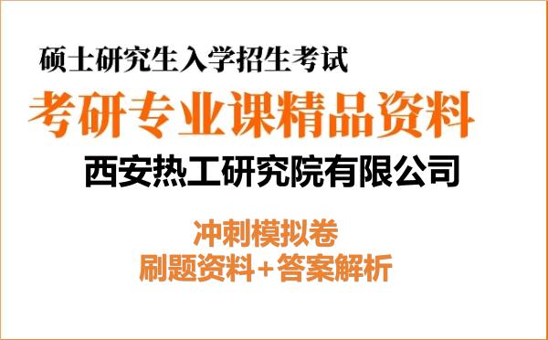 2027年西安热工研究院有限公司考研初试冲刺模拟卷：刷题资料+答案解析