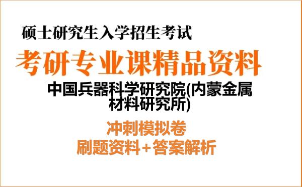 2027年中国兵器科学研究院(<strong>内蒙金属材料研究所</strong>)考研初试冲刺模拟卷：刷题资料+答案解析