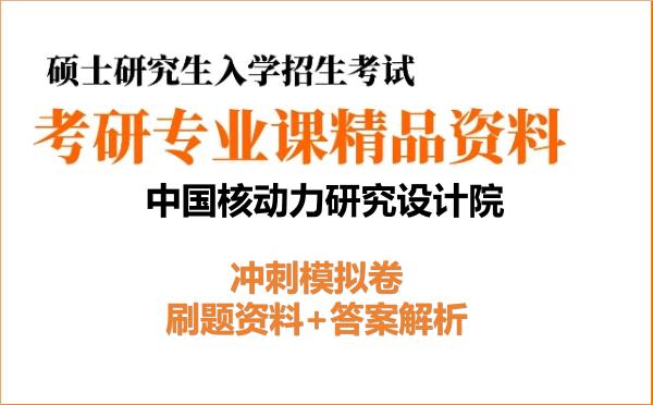 2027年<strong>中国核动力研究设计院</strong>考研初试冲刺模拟卷：刷题资料+答案解析