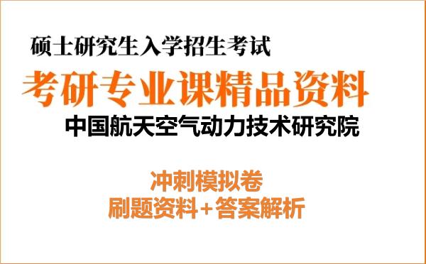 2027年中国航天空气动力技术研究院考研初试冲刺模拟卷：刷题资料+答案解析