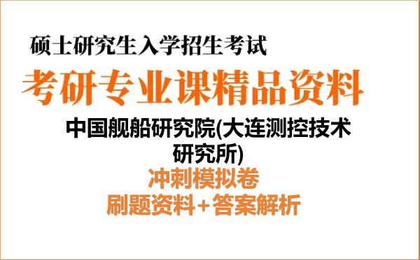2027年中国舰船研究院(<strong>大连测控技术研究所</strong>)考研初试冲刺模拟卷:刷题资料+答案解析