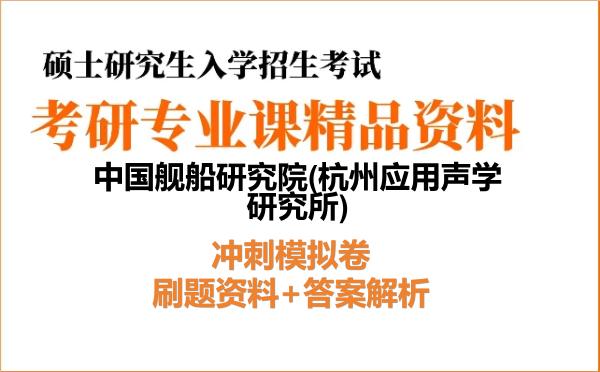 2027年中国舰船研究院(<strong>杭州应用声学研究所</strong>)考研初试冲刺模拟卷:刷题资料+答案解析