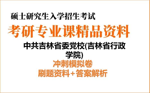2027年<strong>中共吉林省委党校</strong>(吉林省行政学院)考研初试冲刺模拟卷：刷题资料+答案解析