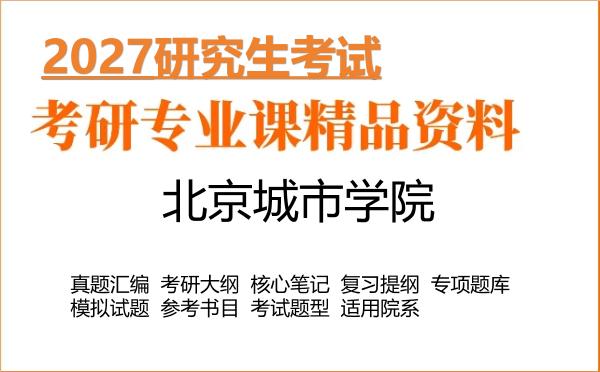 2027年北京城市学院考研资料:真题、大纲、笔记、题库合集