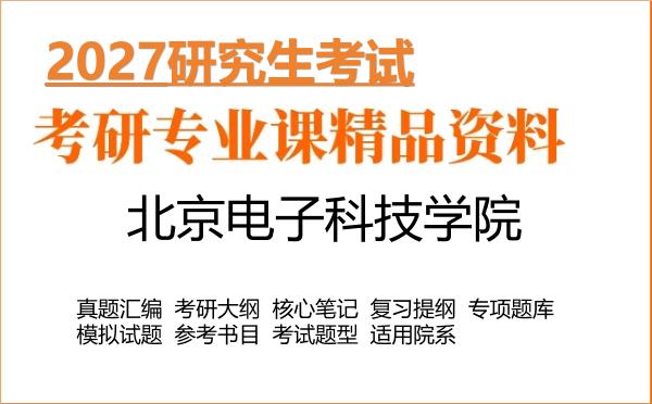 2027年北京电子科技学院考研资料:真题、大纲、笔记、题库合集