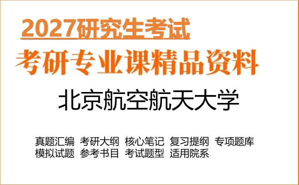 2027年北京航空航天大学考研资料:真题、大纲、笔记、题库合集