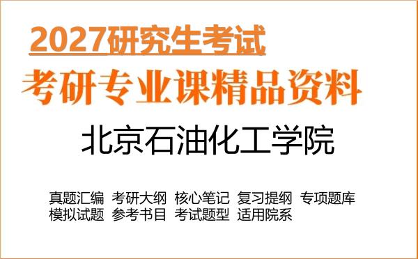 2027年北京石油化工学院考研资料:真题、大纲、笔记、题库合集